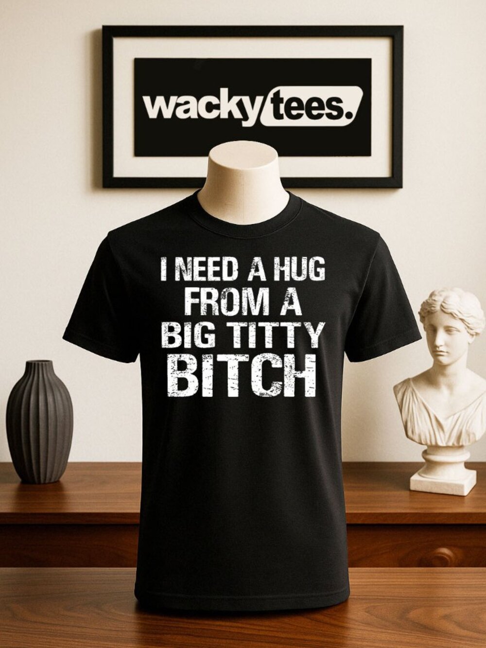 I Need a Hug From a Big T itty B itch Boo bs Funny Adult Humor Graphic Tee Shirt